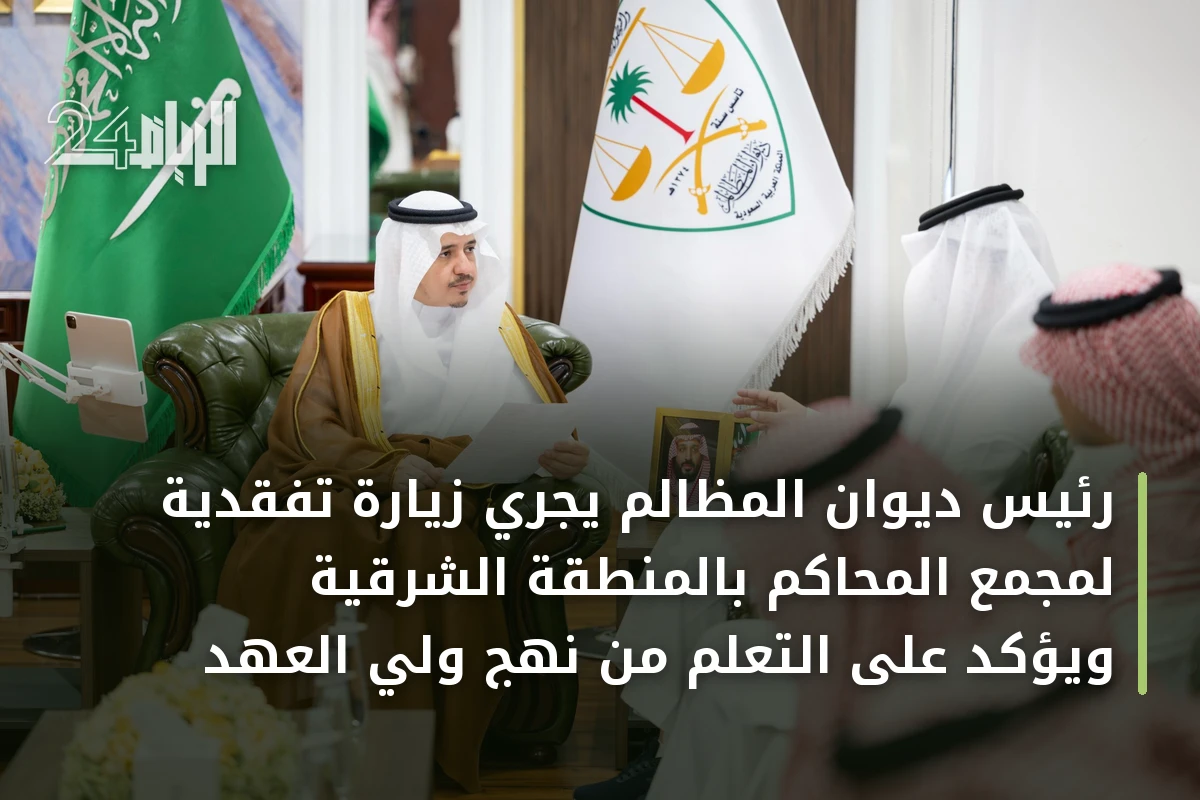 رئيس ديوان المظالم يجري زيارة تفقدية لمجمع المحاكم بالمنطقة الشرقية ويؤكد على التعلم من نهج ولي العهد