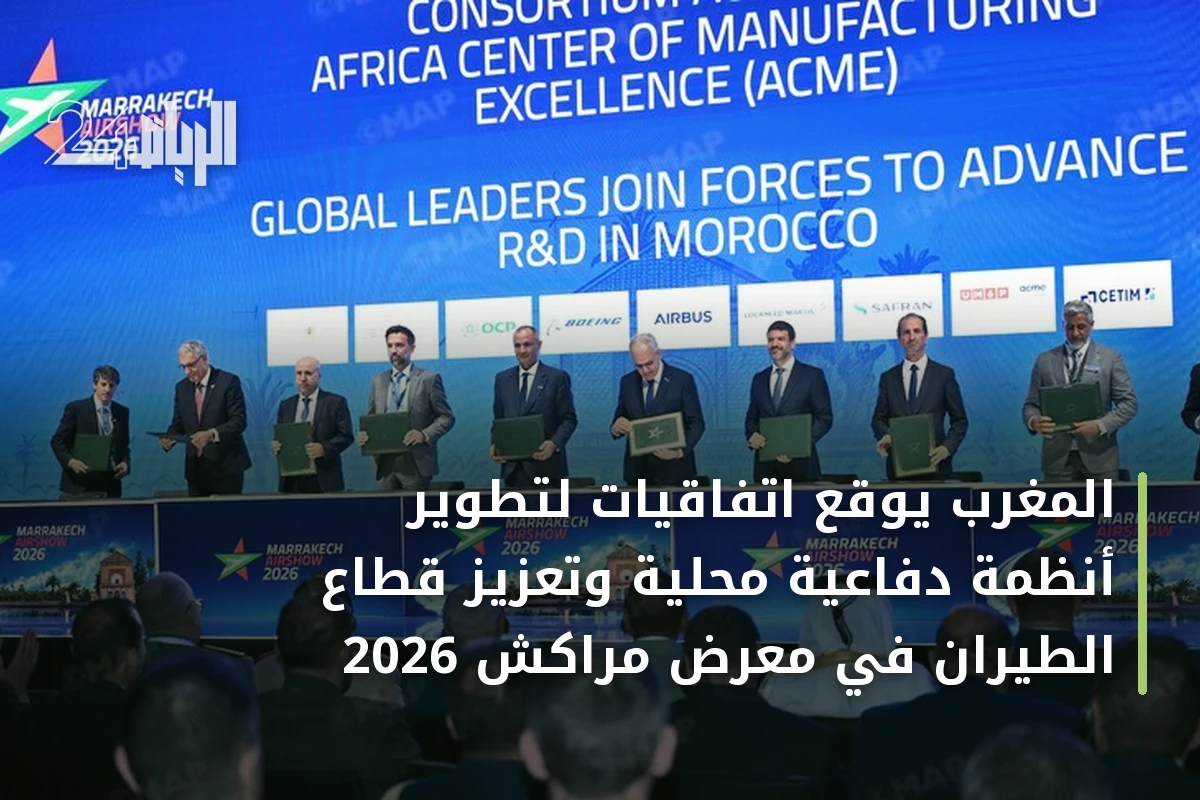 المغرب يوقع اتفاقيات لتطوير أنظمة دفاعية محلية وتعزيز قطاع الطيران في معرض مراكش 2026
