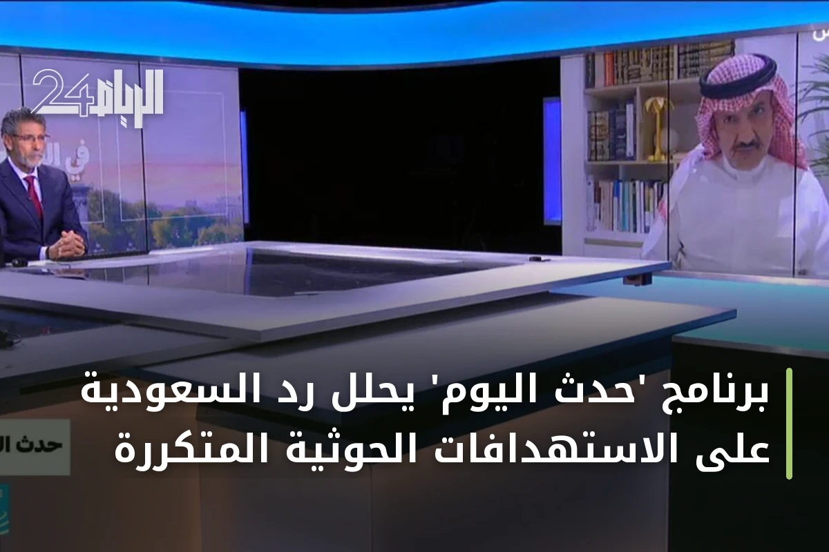 برنامج 'حدث اليوم' يحلل رد السعودية على الاستهدافات الحوثية المتكررة