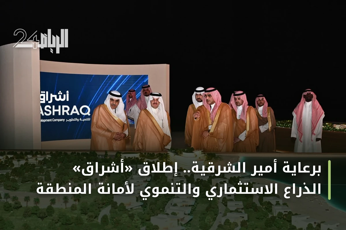 برعاية أمير الشرقية.. إطلاق «أشراق» الذراع الاستثماري والتنموي لأمانة المنطقة