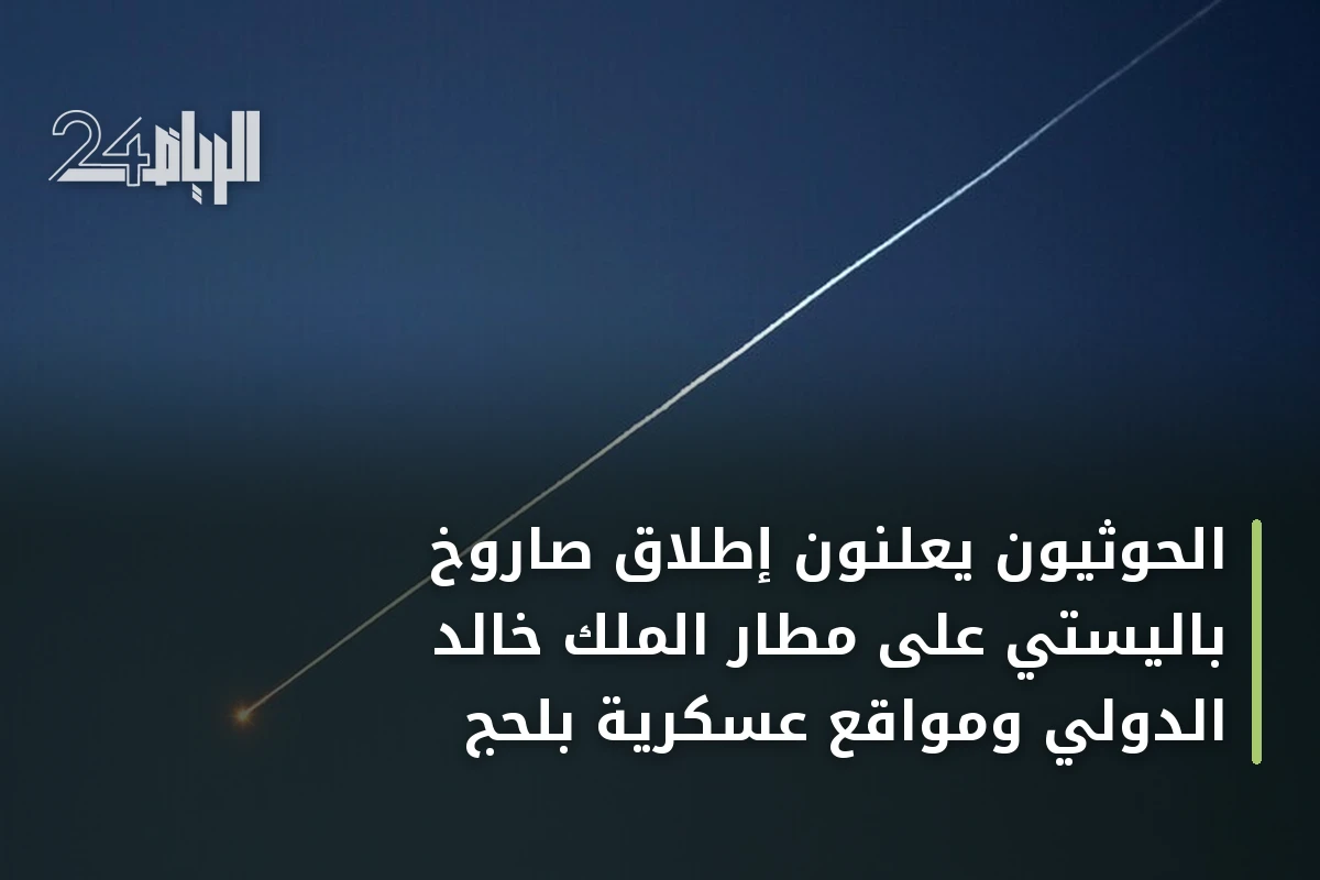 الحوثيون يعلنون إطلاق صاروخ باليستي على مطار الملك خالد الدولي ومواقع عسكرية بلحج
