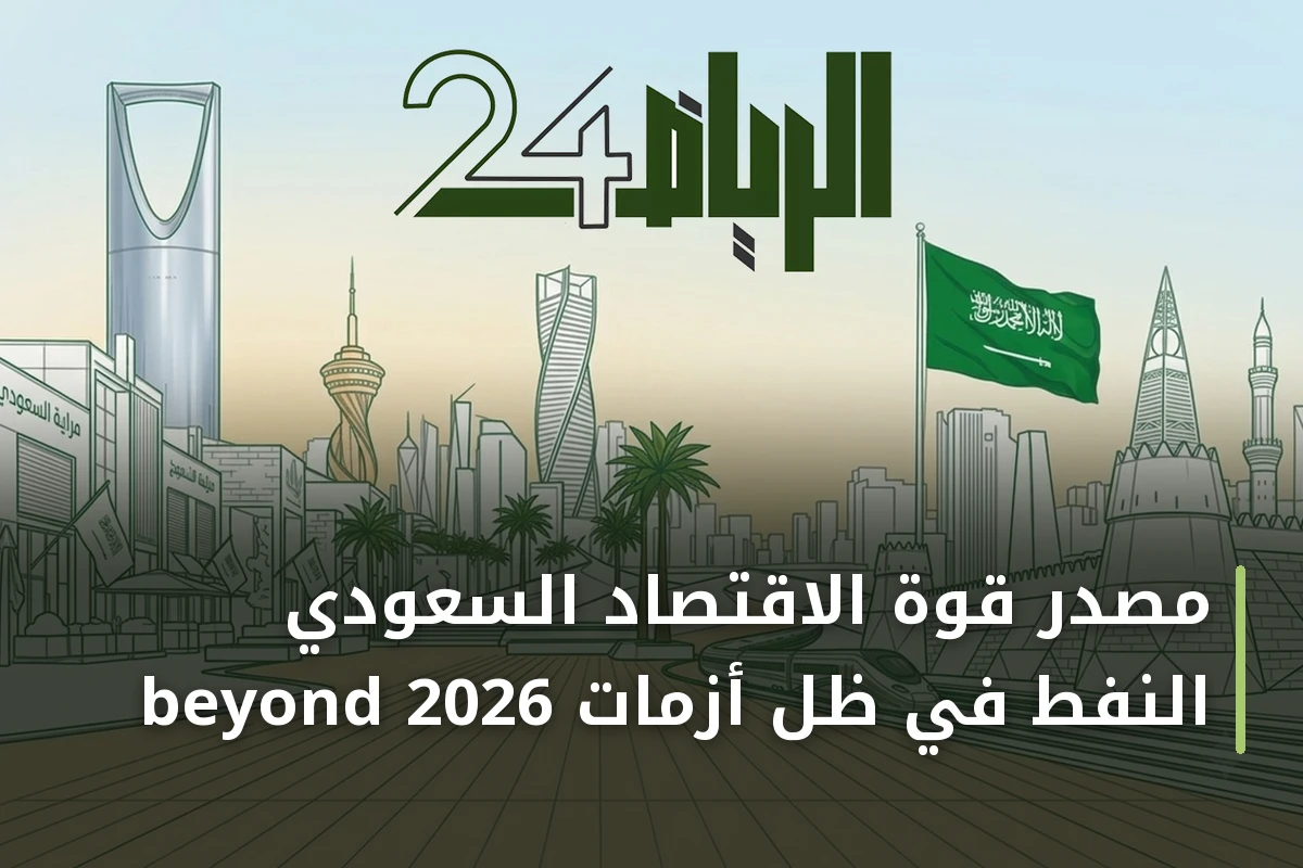 مصدر قوة الاقتصاد السعودي beyond النفط في ظل أزمات 2026