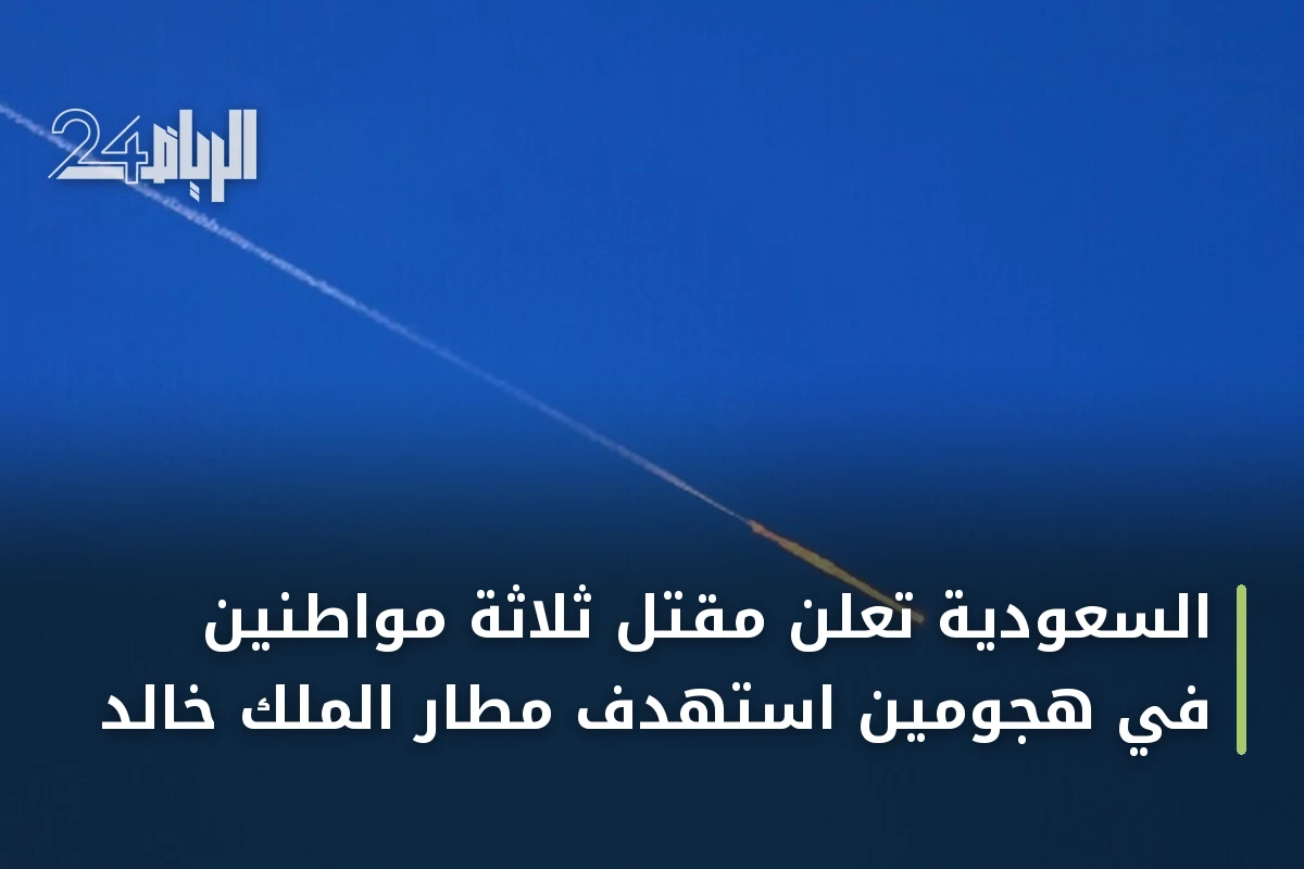 السعودية تعلن مقتل ثلاثة مواطنين في هجومين استهدف مطار الملك خالد