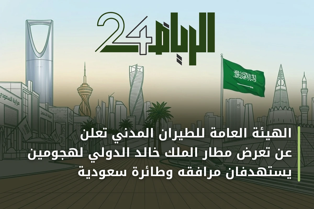 الهيئة العامة للطيران المدني تعلن عن تعرّض مطار الملك خالد الدولي لهجومين يستهدفان مرافقه وطائرة سعودية