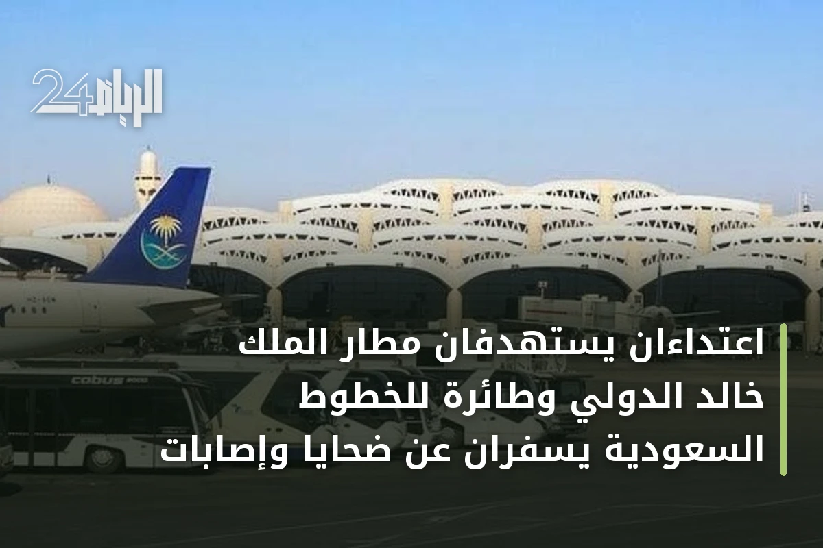 اعتداءان يستهدفان مطار الملك خالد الدولي وطائرة للخطوط السعودية يسفران عن ضحايا وإصابات