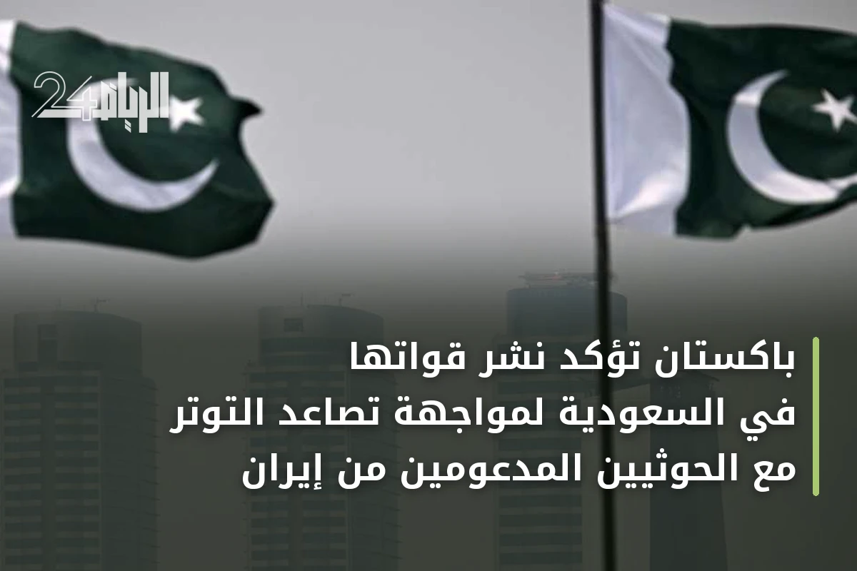 باكستان تؤكد نشر قواتها في السعودية لمواجهة تصاعد التوتر مع الحوثيين المدعومين من إيران