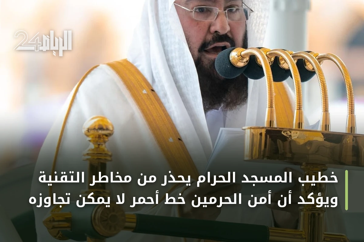 خطيب المسجد الحرام يحذر من مخاطر التقنية ويؤكد أن أمن الحرمين خط أحمر لا يمكن تجاوزه