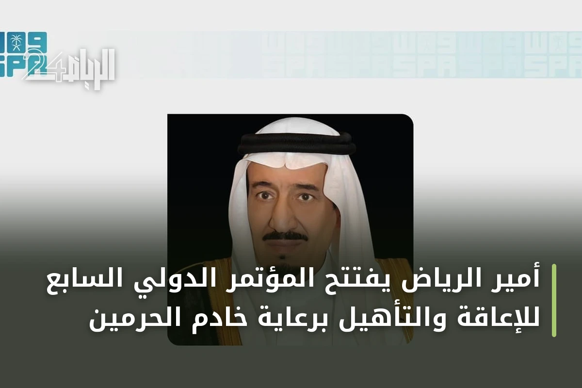 أمير الرياض يفتتح المؤتمر الدولي السابع للإعاقة والتأهيل برعاية خادم الحرمين