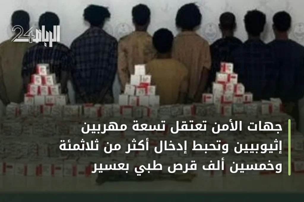 جهات الأمن تعتقل تسعة مهربين إثيوبيين وتحبط إدخال أكثر من ثلاثمئة وخمسين ألف قرص طبي بعسير
