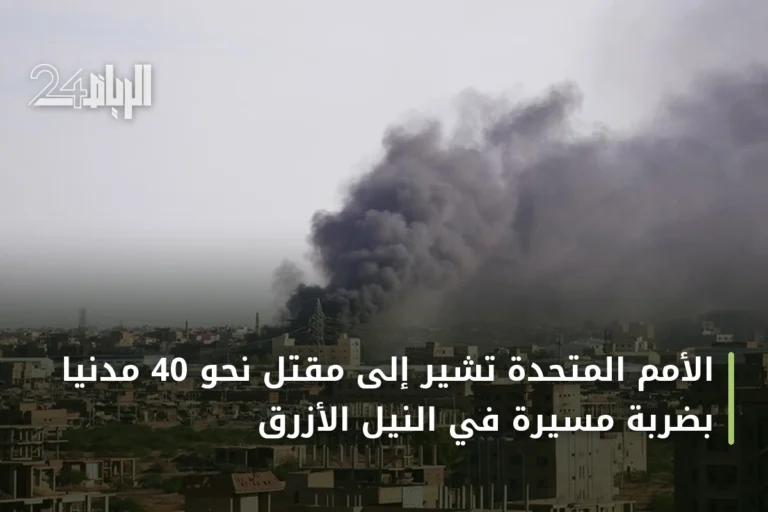 الأمم المتحدة تشير إلى مقتل نحو 40 مدنياً بضربة مسيرة في النيل الأزرق