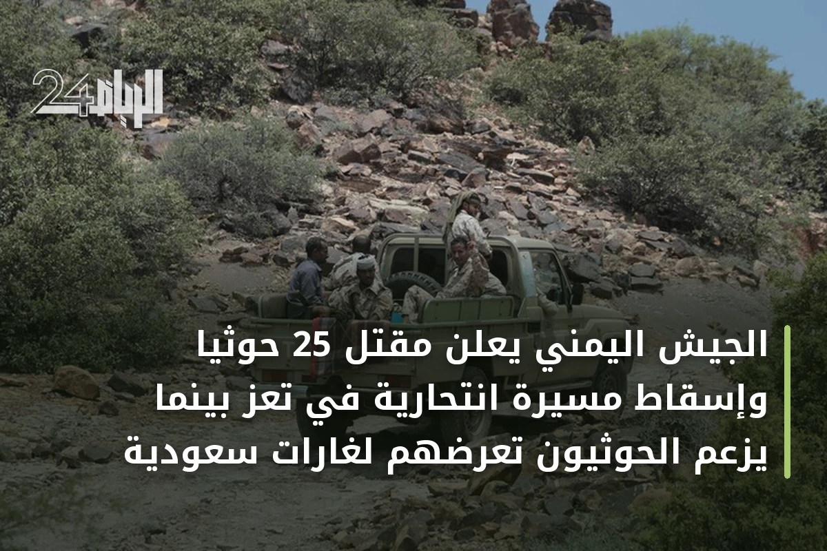 الجيش اليمني يعلن مقتل 25 حوثياً وإسقاط مسيرة انتحارية في تعز بينما يزعم الحوثيون تعرضهم لغارات سعودية
