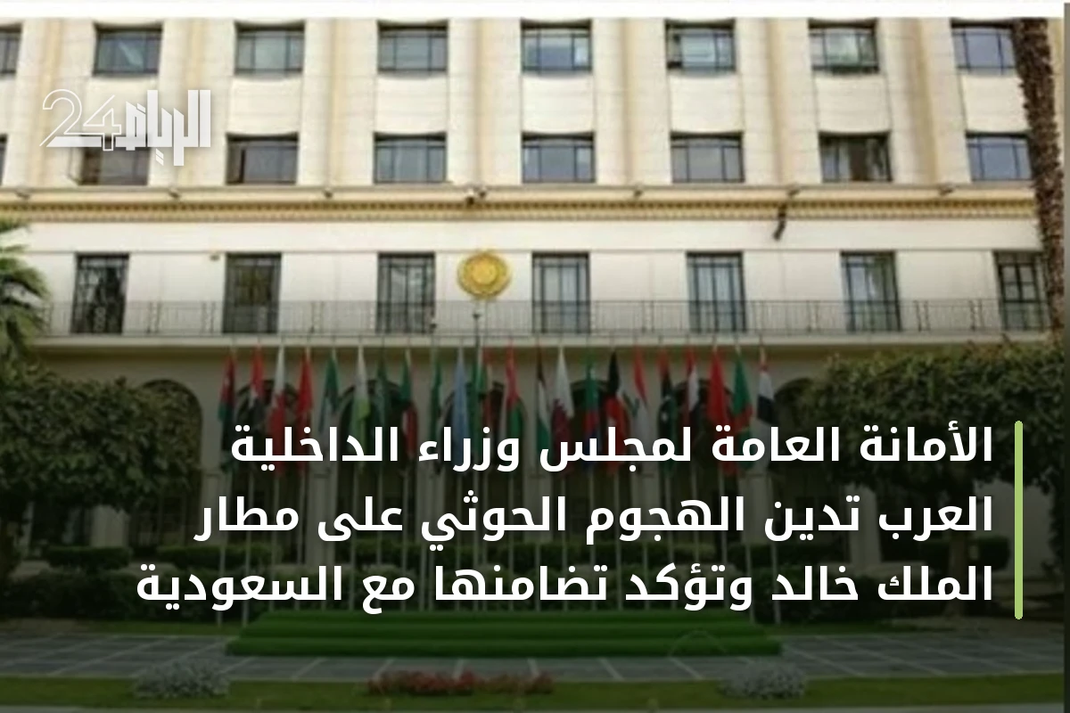 الأمانة العامة لمجلس وزراء الداخلية العرب تدين الهجوم الحوثي على مطار الملك خالد وتؤكد تضامنها مع السعودية