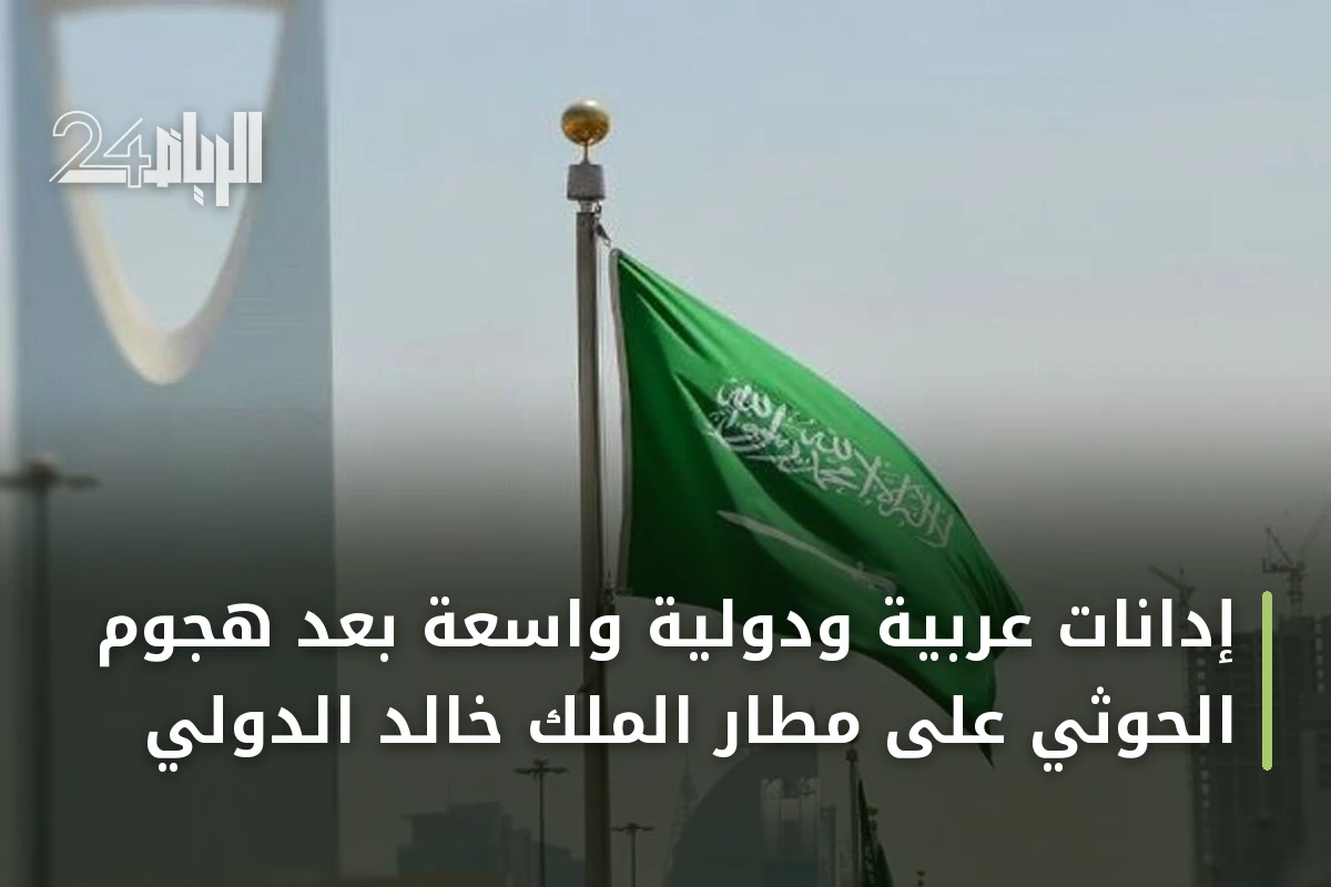 إدانات عربية ودولية واسعة بعد هجوم الحوثي على مطار الملك خالد الدولي