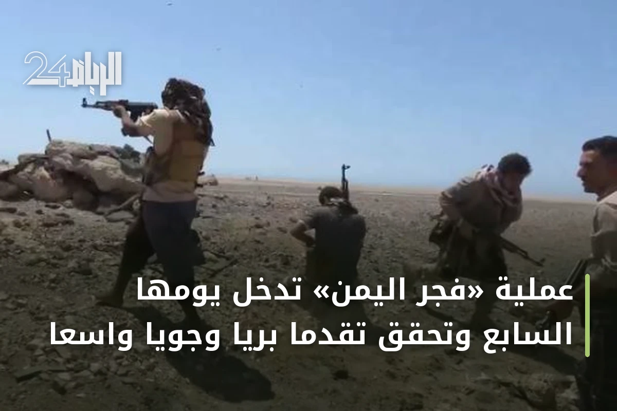 عملية «فجر اليمن» تدخل يومها السابع وتحقق تقدمًا بريًا وجويًا واسعًا