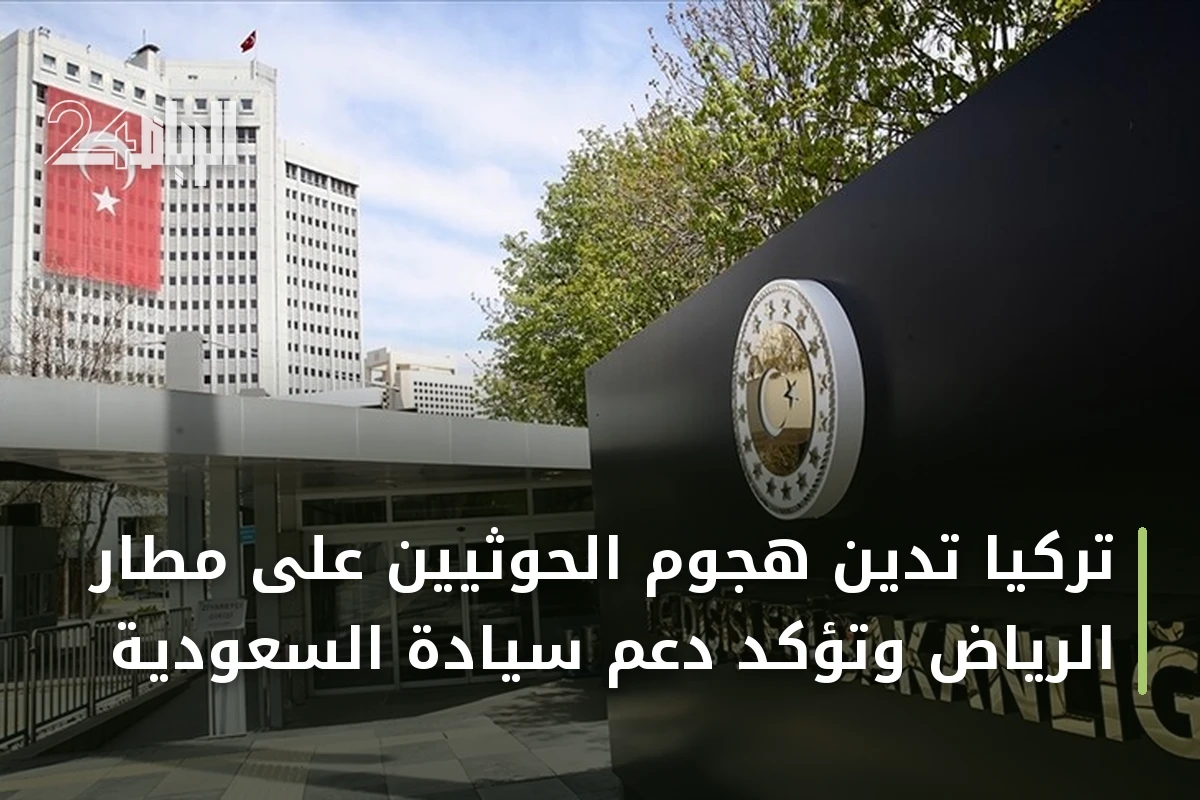 تركيا تدين هجوم الحوثيين على مطار الرياض وتؤكد دعم سيادة السعودية