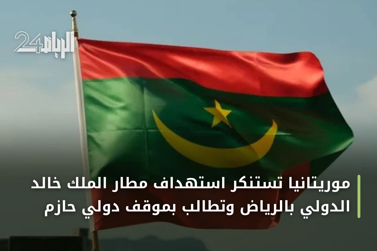 موريتانيا تستنكر استهداف مطار الملك خالد الدولي بالرياض وتطالب بموقف دولي حازم