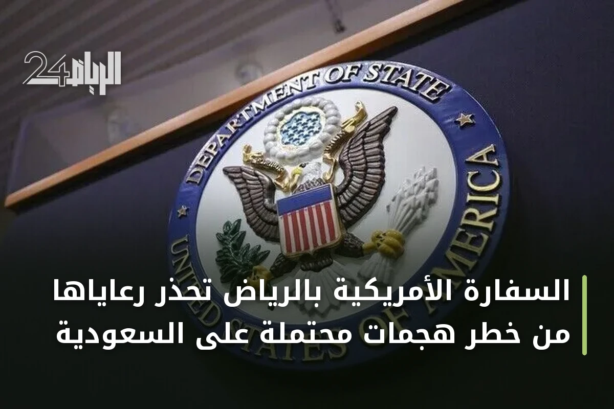 السفارة الأمريكية بالرياض تحذر رعاياها من خطر هجمات محتملة على السعودية