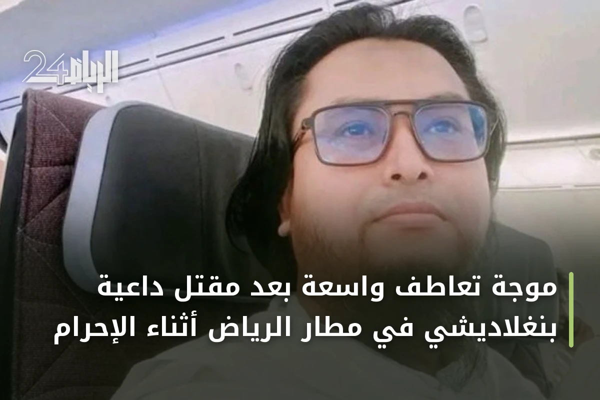موجة تعاطف واسعة بعد مقتل داعية بنغلاديشي في مطار الرياض أثناء الإحرام