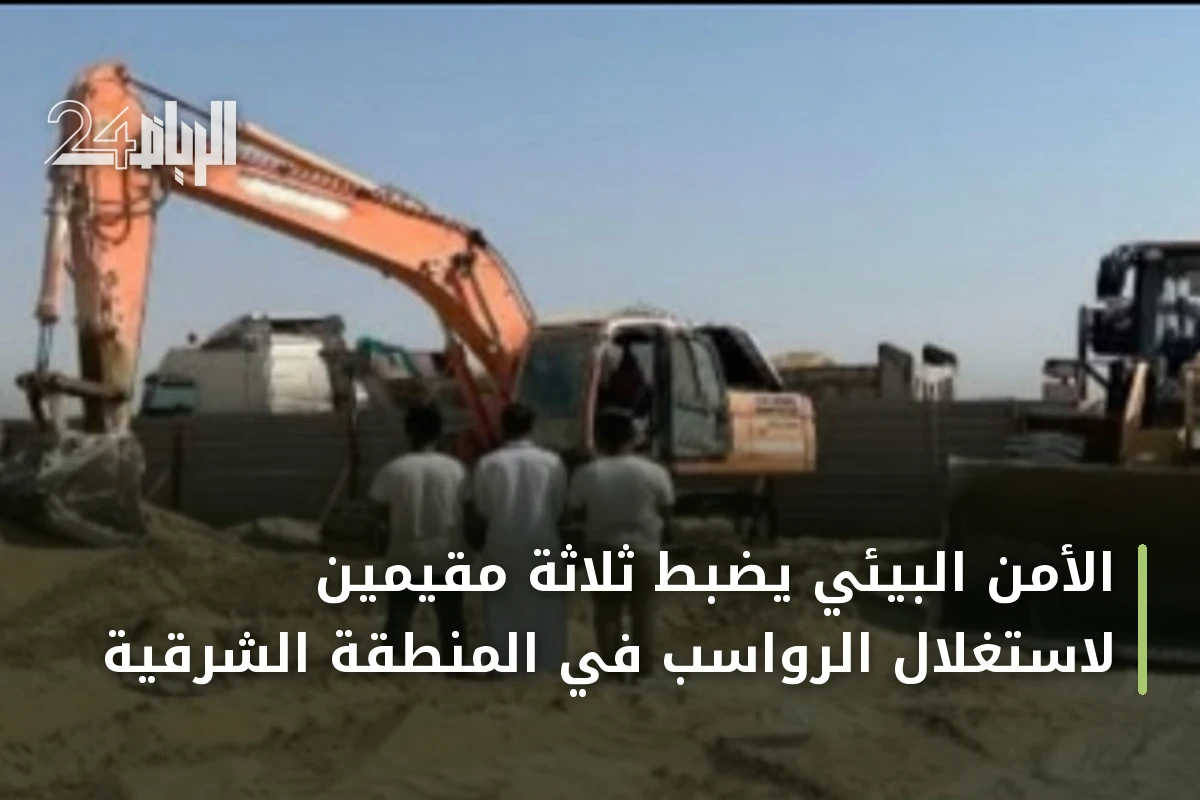 الأمن البيئي يضبط ثلاثة مقيمين لاستغلال الرواسب في المنطقة الشرقية