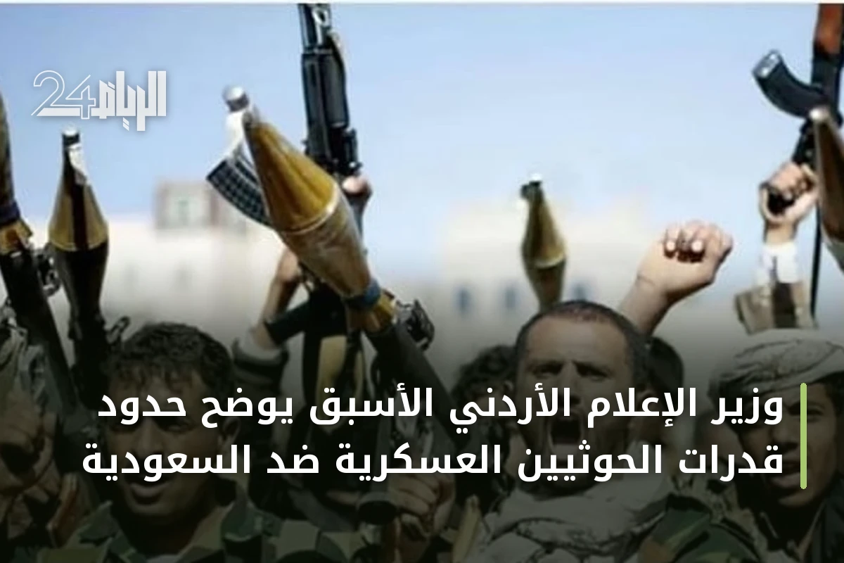 وزير الإعلام الأردني الأسبق يوضح حدود قدرات الحوثيين العسكرية ضد السعودية