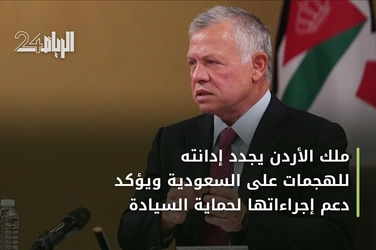 ملك الأردن يجدد إدانته للهجمات على السعودية ويؤكد دعم إجراءاتها لحماية السيادة