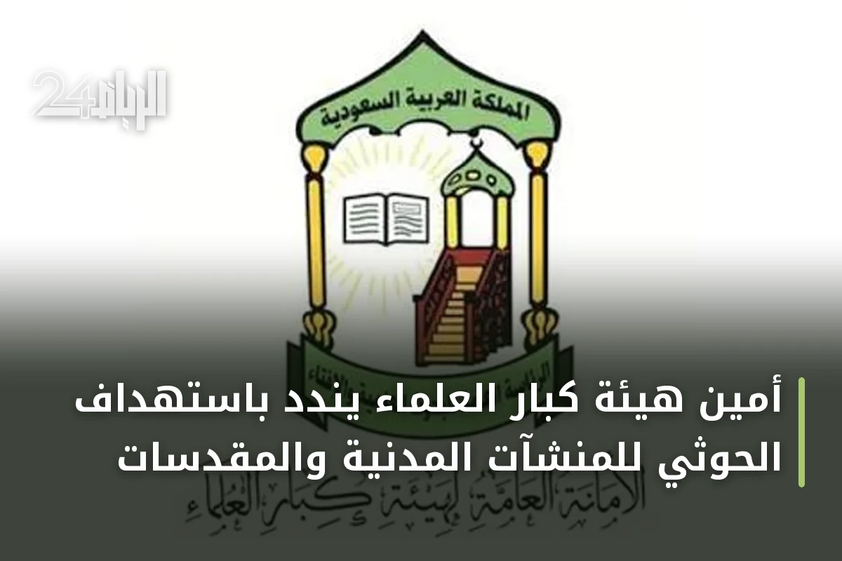 أمين هيئة كبار العلماء يندد باستهداف الحوثي للمنشآت المدنية والمقدسات