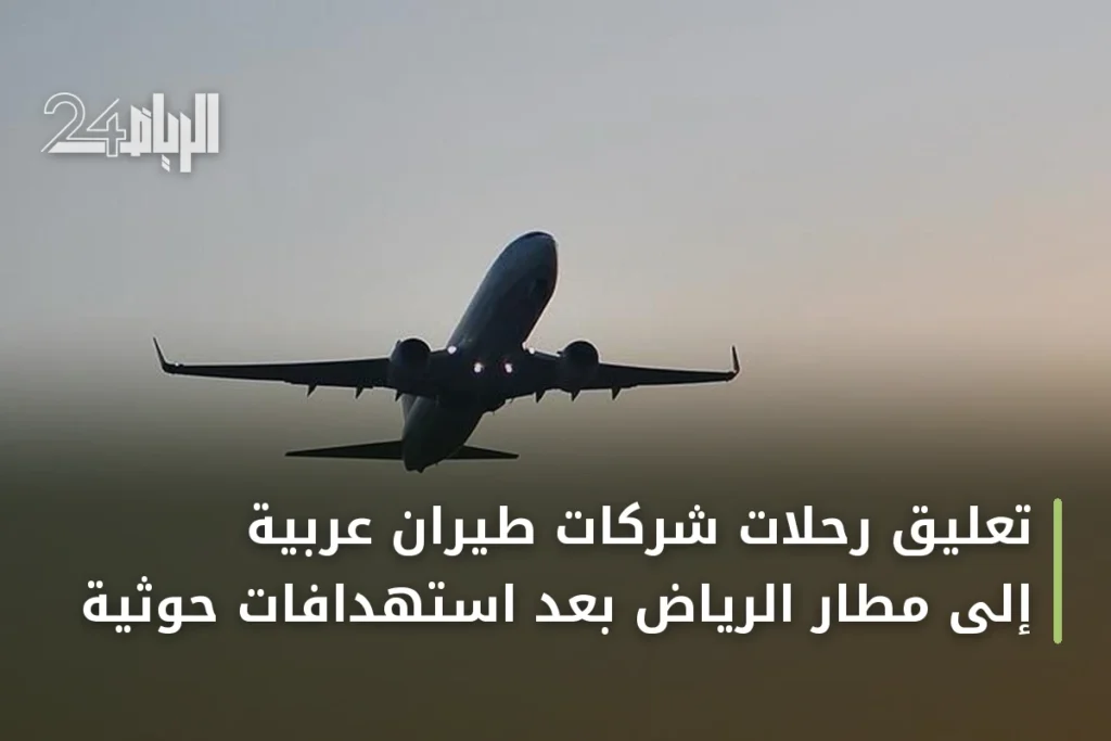 تعليق رحلات شركات طيران عربية إلى مطار الرياض بعد استهدافات حوثية