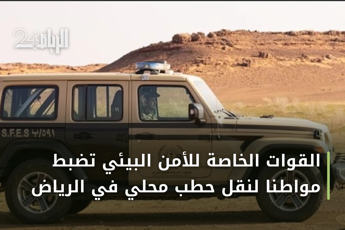 القوات الخاصة للأمن البيئي تضبط مواطنًا لنقل حطب محلي في الرياض