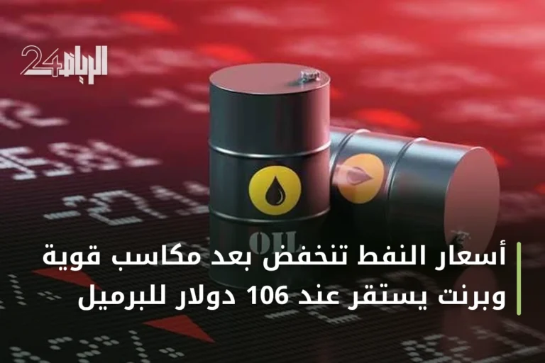 أسعار النفط تنخفض بعد مكاسب قوية وبرنت يستقر عند 106 دولار للبرميل