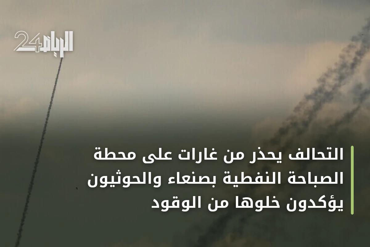 التحالف يحذر من غارات على محطة الصباحة النفطية بصنعاء والحوثيون يؤكدون خلوها من الوقود