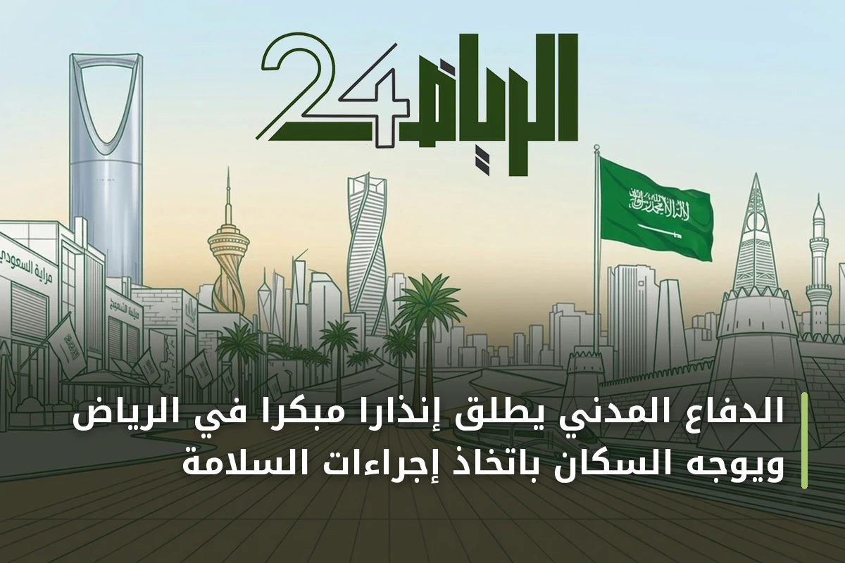 الدفاع المدني يطلق إنذاراً مبكراً في الرياض ويوجه السكان باتخاذ إجراءات السلامة