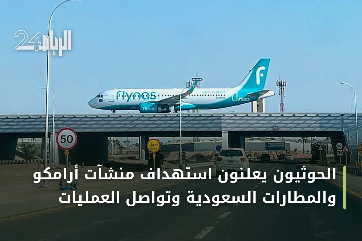 الحوثيون يعلنون استهداف منشآت أرامكو والمطارات السعودية وتواصل العمليات