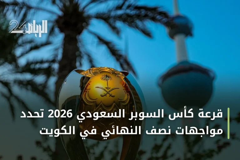 قرعة كأس السوبر السعودي 2026 تحدد مواجهات نصف النهائي في الكويت