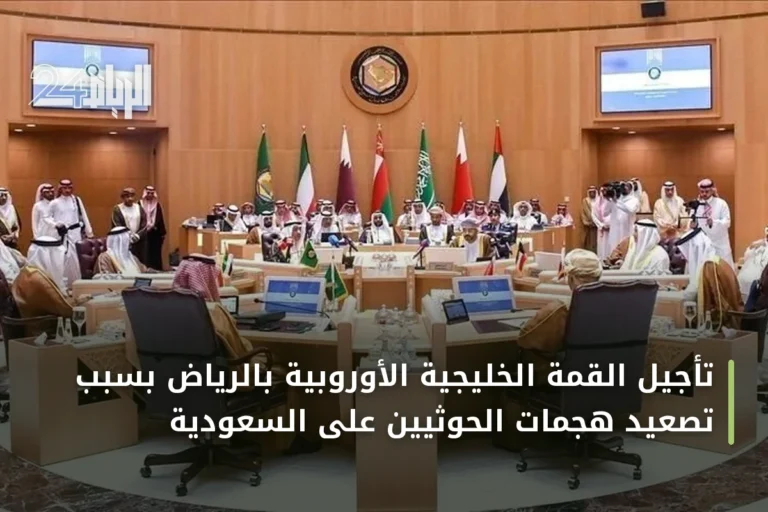 تأجيل القمة الخليجية الأوروبية بالرياض بسبب تصعيد هجمات الحوثيين على السعودية