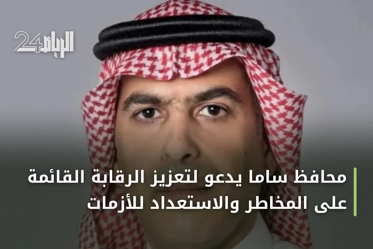 محافظ ساما يدعو لتعزيز الرقابة القائمة على المخاطر والاستعداد للأزمات