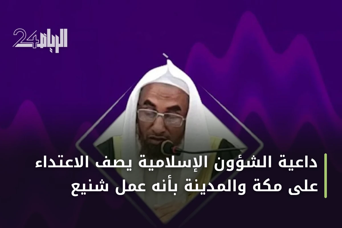 داعية الشؤون الإسلامية يصف الاعتداء على مكة والمدينة بأنه عمل شنيع