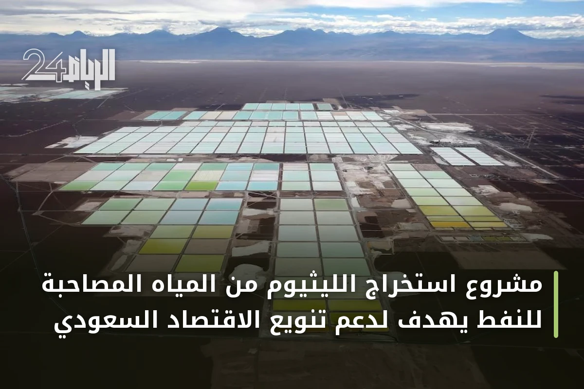 مشروع استخراج الليثيوم من المياه المصاحبة للنفط يهدف لدعم تنويع الاقتصاد السعودي
