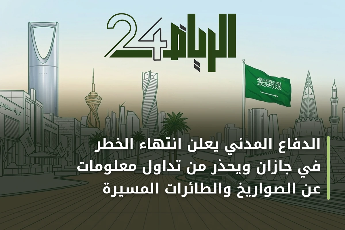 الدفاع المدني يعلن انتهاء الخطر في جازان ويحذر من تداول معلومات عن الصواريخ والطائرات المسيّرة