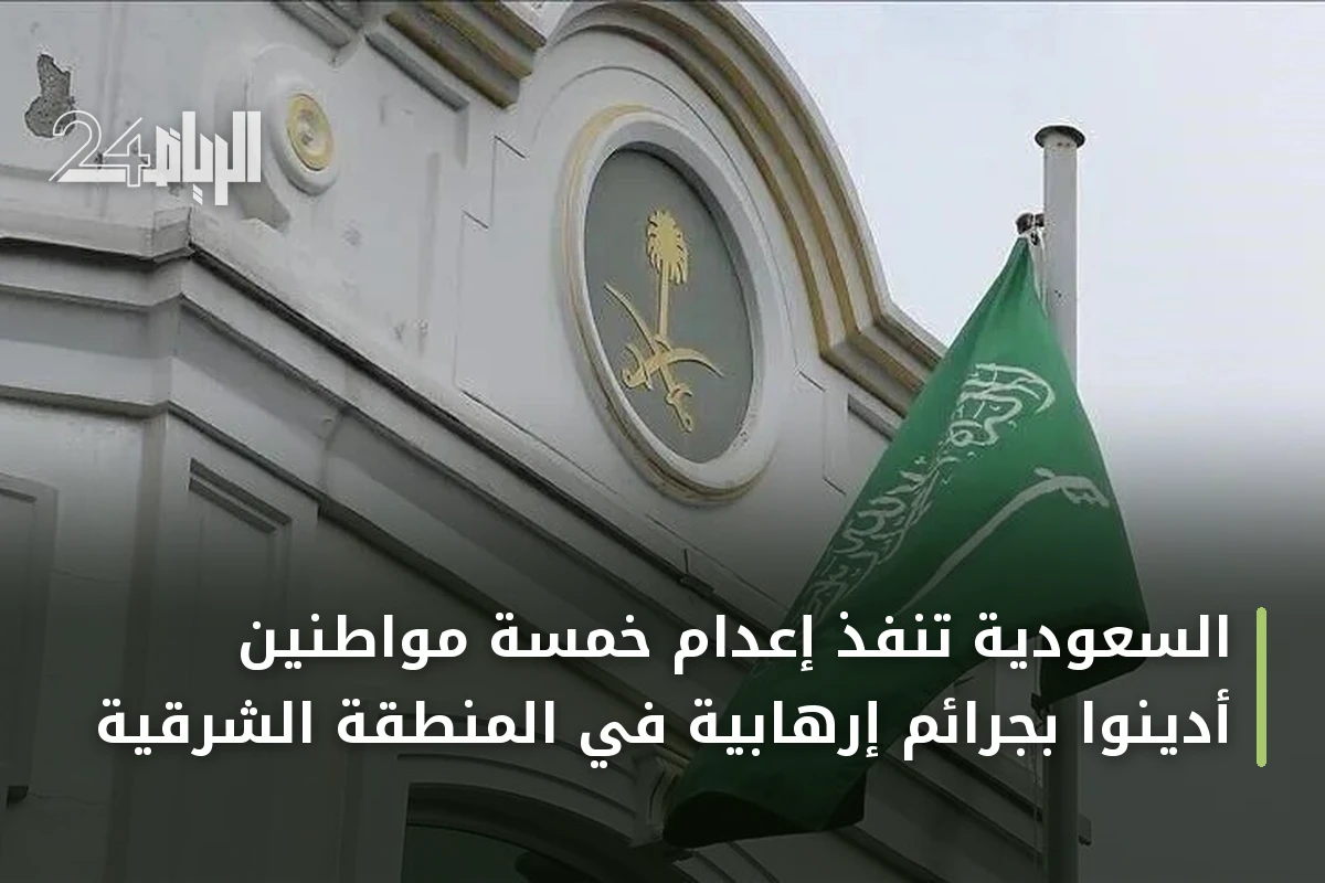 السعودية تنفذ إعدام خمسة مواطنين أدينوا بجرائم إرهابية في المنطقة الشرقية