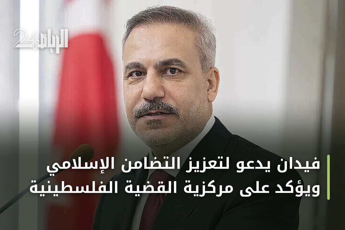 فيدان يدعو لتعزيز التضامن الإسلامي ويؤكد على مركزية القضية الفلسطينية