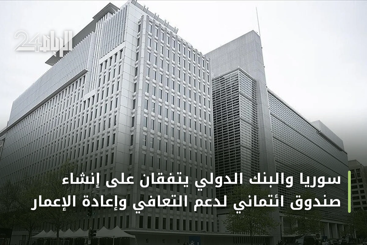 سوريا والبنك الدولي يتفقان على إنشاء صندوق ائتماني لدعم التعافي وإعادة الإعمار