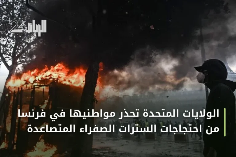 الولايات المتحدة تحذر مواطنيها في فرنسا من احتجاجات السترات الصفراء المتصاعدة