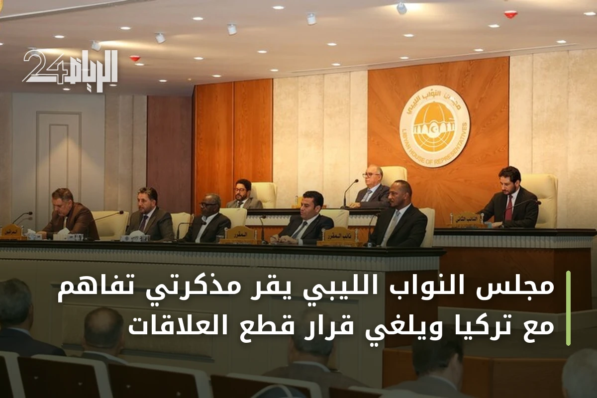 مجلس النواب الليبي يقر مذكرتي تفاهم مع تركيا ويلغي قرار قطع العلاقات