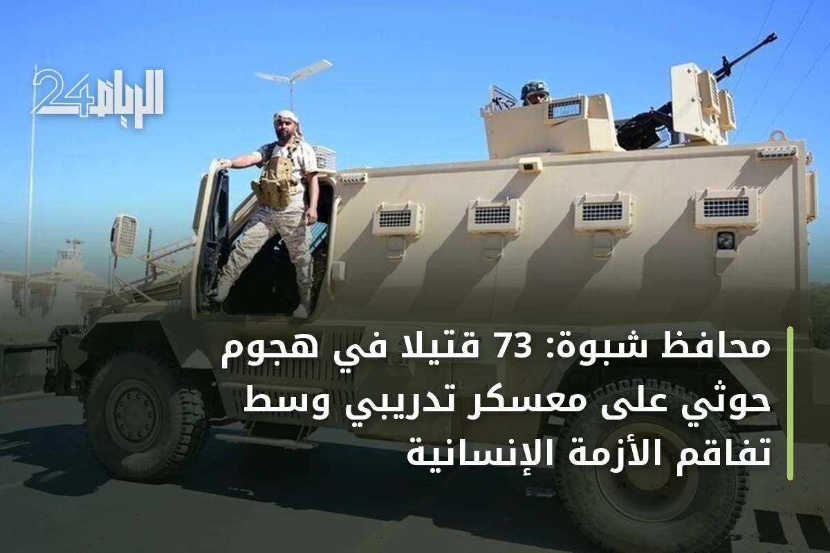 محافظ شبوة: 73 قتيلاً في هجوم حوثي على معسكر تدريبي وسط تفاقم الأزمة الإنسانية