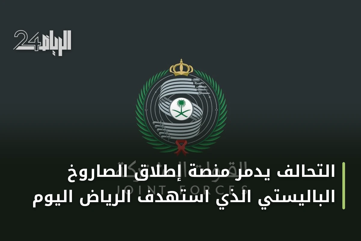 التحالف يدمر منصة إطلاق الصاروخ الباليستي الذي استهدف الرياض اليوم