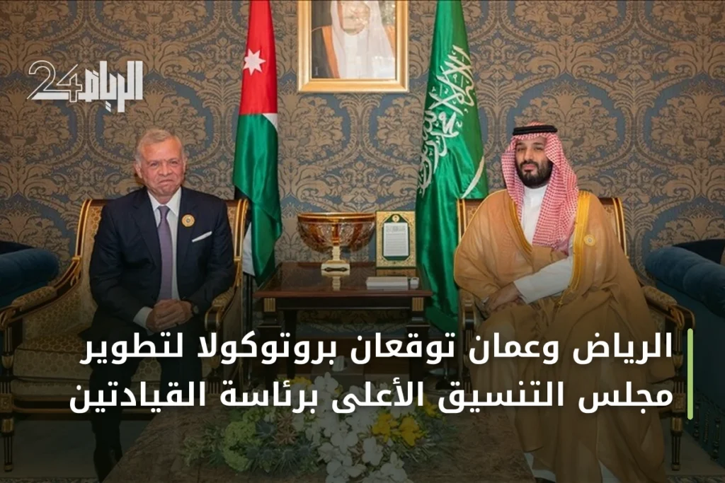 الرياض وعمّان توقعان بروتوكولاً لتطوير مجلس التنسيق الأعلى برئاسة القيادتين