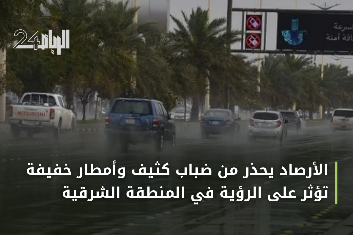 الأرصاد يحذر من ضباب كثيف وأمطار خفيفة تؤثر على الرؤية في المنطقة الشرقية
