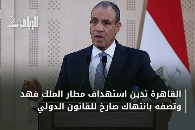 القاهرة تدين استهداف مطار الملك فهد وتصفه بانتهاك صارخ للقانون الدولي