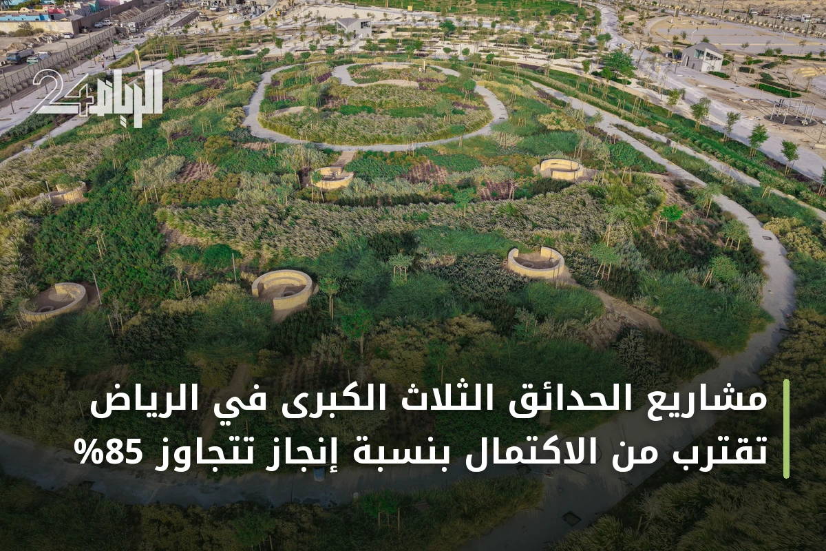 مشاريع الحدائق الثلاث الكبرى في الرياض تقترب من الاكتمال بنسبة إنجاز تتجاوز 85%