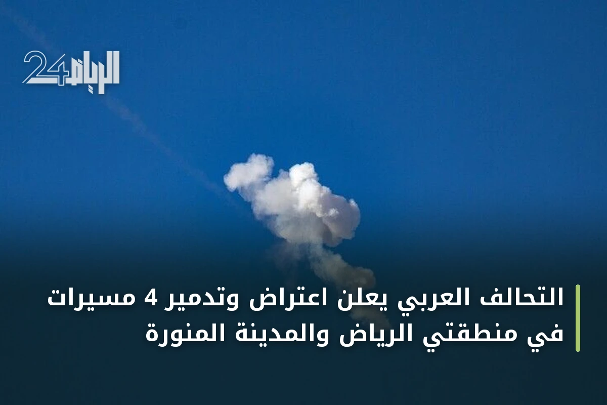 التحالف العربي يعلن اعتراض وتدمير 4 مسيرات في منطقتي الرياض والمدينة المنورة